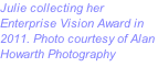 Julie collecting her Enterprise Vision Award in 2011. Photo courtesy of Alan Howarth Photography