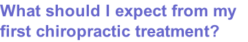 What should I expect from my first chiropractic treatment?