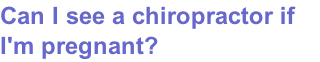 Can I see a chiropractor if I'm pregnant?